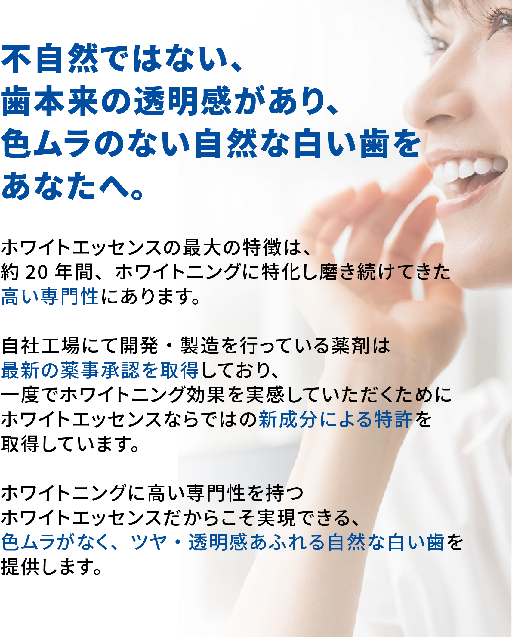 不自然ではない、歯本来の透明感があり、色ムラのない自然な白い歯をあなたへ。